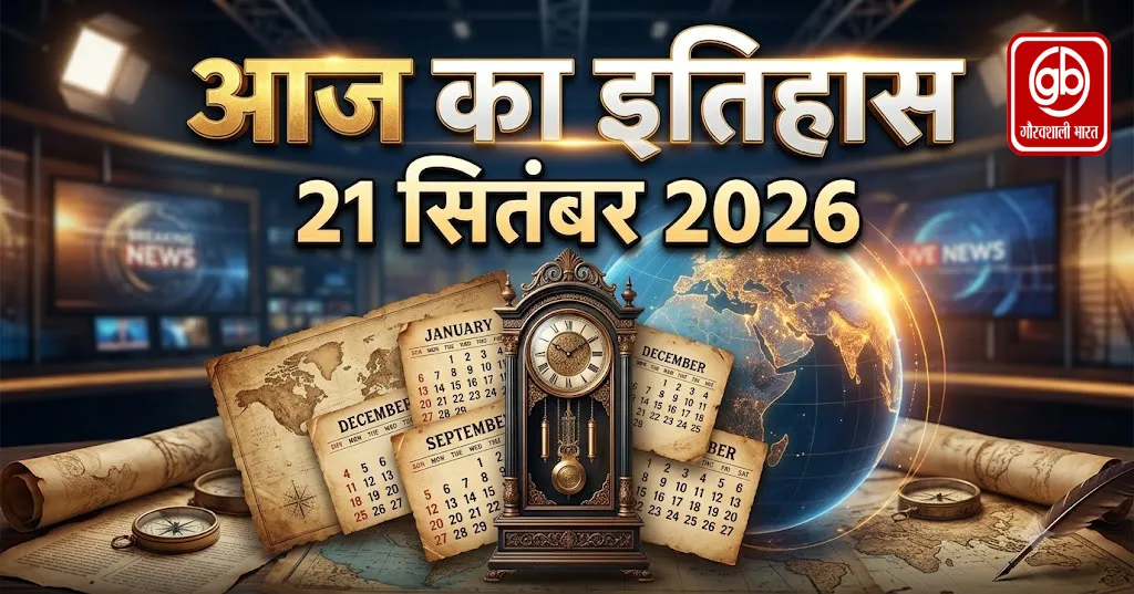 आज का इतिहास 21 सितंबर 2026: जानें इस दिन की महत्वपूर्ण घटनाएं, जन्म और निधन